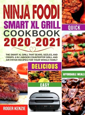 预订 Ninja Foodi Smart XL Grill Cookbook 2020-2021: The Smart XL Grill That Sears, Sizzles, and Crisps. 6 in 1 Indoor Co