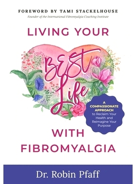 预订 Living Your BEST Life with Fibromyalgia: A Compassionate Approach to Reclaim Your Health and Reimagine Your Purpose