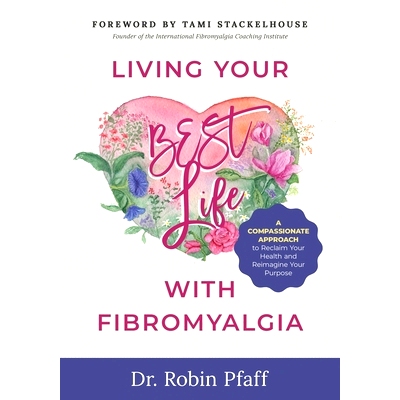 预订 Living Your BEST Life with Fibromyalgia: A Compassionate Approach to Reclaim Your Health and Reimagine Your Purpose