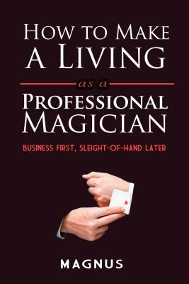 【预订】How to Make a Living as a Professional Magician: Business First, Sleight-Of-Hand Later