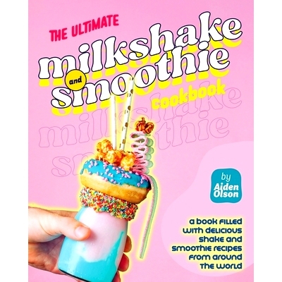 预订 The Ultimate Milkshake and Smoothie Cookbook: A Book Filled with Delicious Shake and Smoothie Recipes from Around t