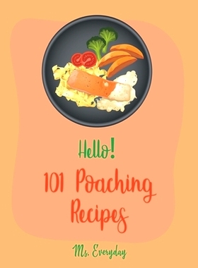 预订 Hello! 101 Poaching Recipes: Best Poaching Cookbook Ever For Beginners [Oyster Cookbook, Duck Recipes, Chicken Brea