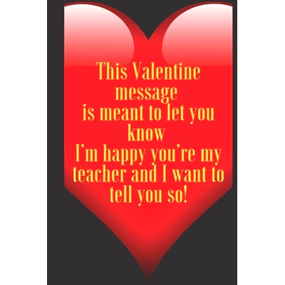 预订 This Valentine message is meant to let you know I’m happy you’re my teacher and I want to tell you so!: 110 Pages