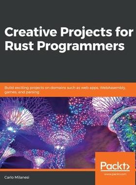 [预订]Creative Projects for Rust Programmers: Build exciting projects on domains such as web apps, WebAsse 9781789346220