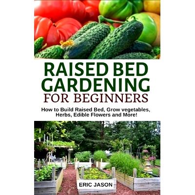 预订 Raised Bed Gardening for Beginners: How to Build Raised Bed, Grow Vegetables, Herbs, Edible Flowers. And More!: 978