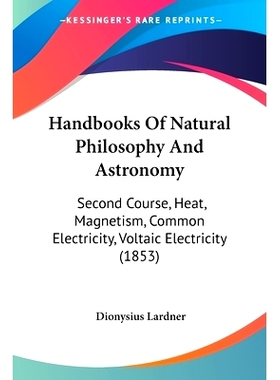 预订 Handbooks Of Natural Philosophy And Astronomy: Second Course, Heat, Magnetism, Common Electricity, Voltaic Electric