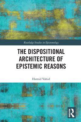 [预订]The Dispositional Architecture of Epistemic Reasons 9780367511012