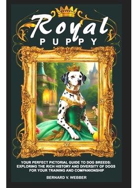预订 Royal Puppy: Your Perfect Pictorial Guide to Dog Breeds: Exploring the Rich History and Diversity of Dogs for Your