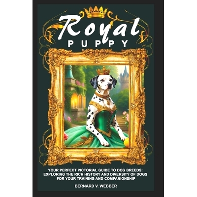 预订 Royal Puppy: Your Perfect Pictorial Guide to Dog Breeds: Exploring the Rich History and Diversity of Dogs for Your