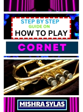 预订 Step by Step Guide on How to Play Cornet: Unlock The Secrets Of Cornet Playing With Proven Techniques, Essential Ti
