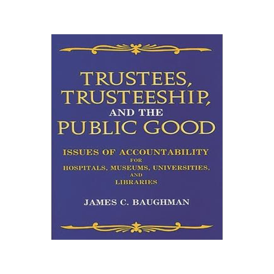 [预订]Trustees, Trusteeship, and the Public Good: Issues of Accountability for Hospitals, Museums, Univers 9780899301952