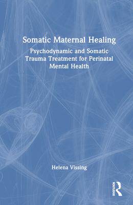 [预订]Somatic Maternal Healing: Psychodynamic and Somatic Trauma Treatment for Perinatal Mental Health 9781032315225