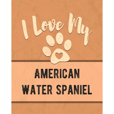预订 I Love My American Water Spaniel: Keep Track of Your Dog’s Life, Vet, Health, Medical, Vaccinations and More for t