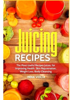 预订 Juicing Recipes: The Most Useful Recipes Juices, for Improving Health, Skin Rejuvenation, Weight Loss, Body Cleansi