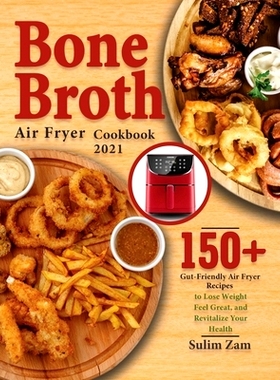 预订 Bone Broth Air Fryer Cookbook 2021: 150+ Gut-Friendly Air Fryer Recipes to Lose Weight, Feel Great, and Revitalize