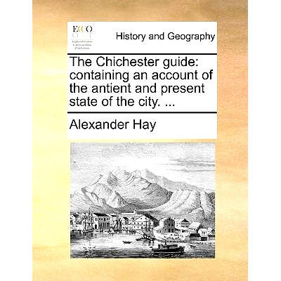 预订 The Chichester Guide: Containing an Account of the Antient and Present State of the City. ...: 9781140698005