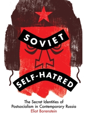 预订 Soviet Self-Hatred: The Secret Identities of Postsocialism in Contemporary Russia 苏联的自我憎恨：当代俄罗斯后社会