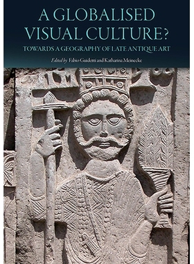 预订 A Globalised Visual Culture?    Towards a Geography of Late Antique Art 全球化的视觉文化？走向近代古董地理: 9781789