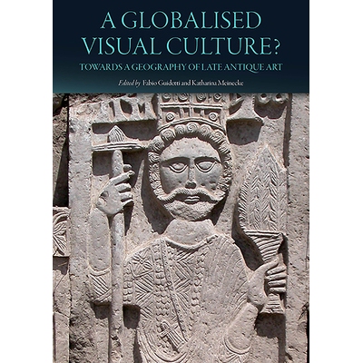 预订 A Globalised Visual Culture?    Towards a Geography of Late Antique Art 全球化的视觉文化？走向近代古董地理: 9781789