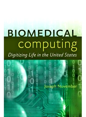 预订 Biomedical Computing: Digitizing Life in the United States 生物医学计算：美国生活数字化: 9781421404684