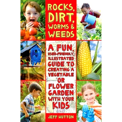 预订 Rocks, Dirt, Worms & Weeds: A Fun, User-Friendly, Illustrated Guide to Creating a Vegetable or Flower Garden with Y