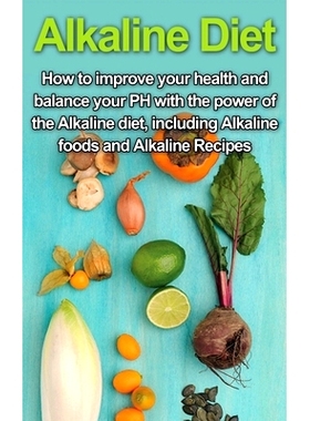 预订 Alkaline Diet: How to Improve Your Health and Balance Your PH with the Power of the Alkaline Diet, including Alkali