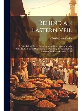 预订 Behind an Eastern Veil: A Plain Tale of Events Occuring in the Experience of a Lady Who Had a Unique Opportunity of
