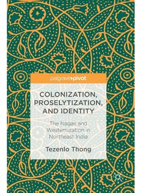 预订 Colonization, Proselytization, and Identity: The Nagas and Westernization in Northeast India 殖民地化、传教与身份：