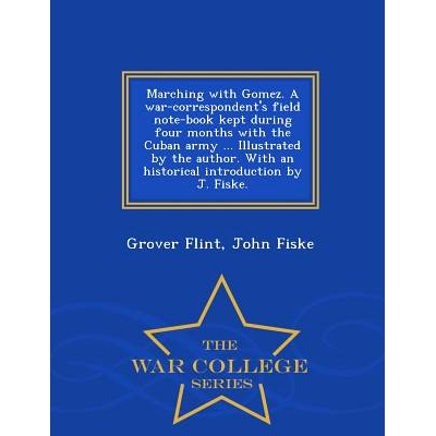 预订 Marching with Gomez. a War-Correspondent’s Field Note-Book Kept During Four Months with the Cuban Army ... Illustr