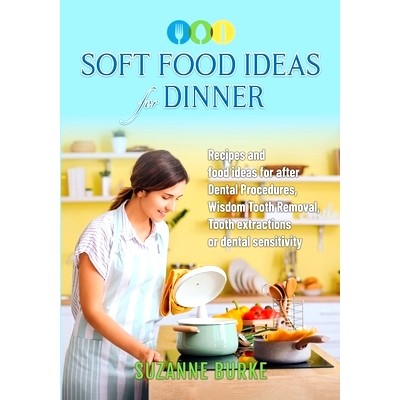 预订 Soft Food Ideas for Dinner: Recipes and food ideas for after Dental Procedures, Wisdom Tooth Removal, Tooth extract