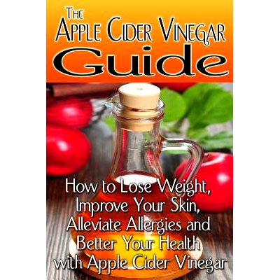 预订 The Apple Cider Vinegar Guide: How to Lose Weight, Improve Your Skin, Alleviate Allergies and Better Your Health wi