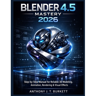 预订 Blender 4.5 Mastery 2026: Step-by-Step Manual for Reliable 3D Modeling, Animation, Rendering & Visual Effects 97982