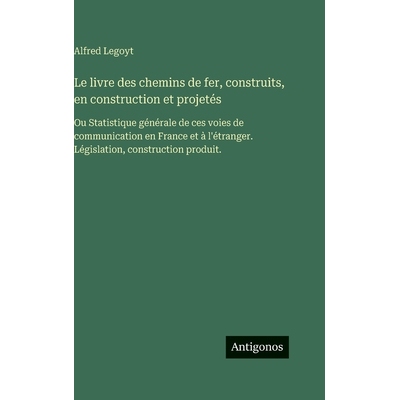 预订 Le livre des chemins de fer, construits, en construction et projetés: Ou Statistique générale de ces voies de co
