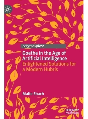预订 Goethe in the Age of Artificial Intelligence: Enlightened Solutions for a Modern Hubris 人工智能时代的歌德：现代傲