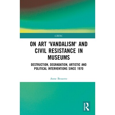 预订 On Art ’Vandalism’ and Civil Resistance in Museums: Destruction, Degradation, Artistic and Political Intervention