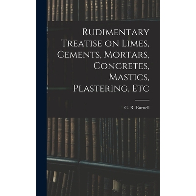 预订 Rudimentary Treatise on Limes, Cements, Mortars, Concretes, Mastics, Plastering, Etc 9781015561281