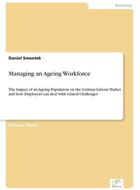 [预订]Managing an Ageing Workforce: The Impact of an Ageing Population on the German Labour Market and how 9783838699042