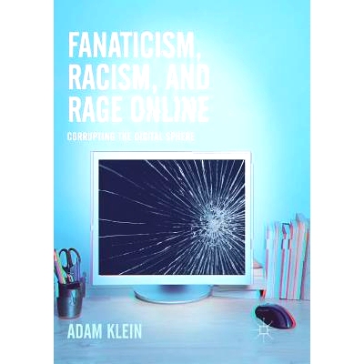 预订 Fanaticism, Racism, and Rage Online: Corrupting the Digital Sphere: 9783319846477