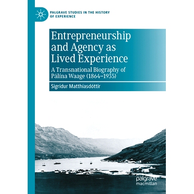 预订 Entrepreneurship and Agency as Lived Experience: A Transnational Biography of Pálína Waage (1864-1935) 作为生活经