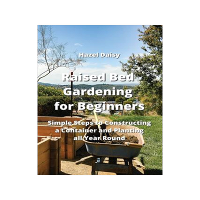 [预订]Raised Bed Gardening for Beginners: Simple Steps to Constructing a Container and Planting all Year R 9789954007464