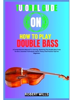 预订 Tutorial Guide on How to Play Double Bass: A Comprehensive Manual To Learning, Mastering The Double Bass From Scrat