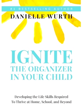 预订 Ignite the Organizer in Your Child: Developing the Life Skills Required to Thrive at Home, School, and Beyond: 9781