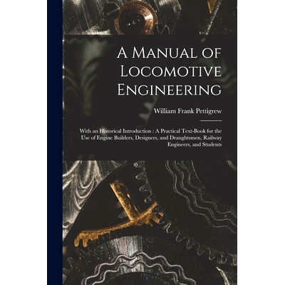 预订 A Manual of Locomotive Engineering: With an Historical Introduction: A Practical Text-Book for the Use of Engine Bu