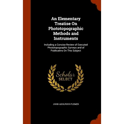 预订 An Elementary Treatise on Phototopographic Methods and Instruments: Including a Concise Review of Executed Phototop