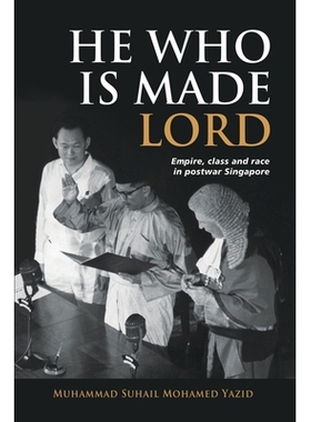预订 He Who is Made Lord: Empire, Class and Race in Postwar Singapore 被立为主的他: 9789815104301