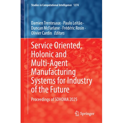 预订 Service Oriented, Holonic and Multi-agent Manufacturing Systems for Industry of the Future Proceedings of SOHOMA 20