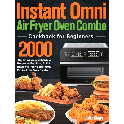 预订 Instant Omni Air Fryer Oven Combo Cookbook for Beginners: 2000-Day Effortless and Delicious Recipes to Fry, Bake, G