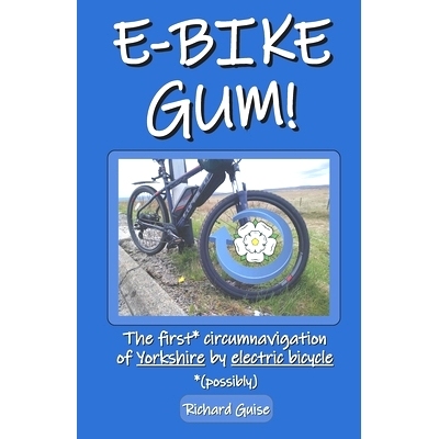 预订 E-Bike Gum! The first* circumnavigation of Yorkshire by electric bicycle (*possibly): 9798785612693