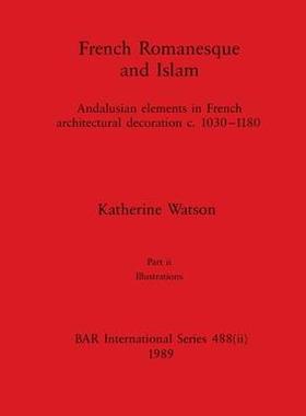 [预订]French Romanesque and Islam, Part ii: Andalusian elements in French architectural decoration c.1030- 9781407390222