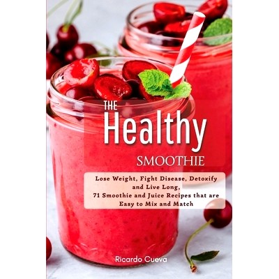 预订 The Healthy Smoothie: Lose Weight, Fight Disease, Detoxify and Live Long, 71 Smoothie and Juice Recipes that are Ea